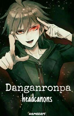 Danganronpa Headcanons 