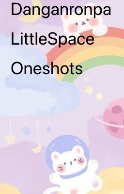 Danganronpa LittleSpace Oneshots{Requests Open}