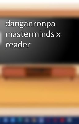 danganronpa masterminds x reader