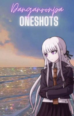 Danganronpa Oneshots~~