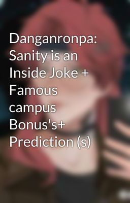 Danganronpa: Sanity is an Inside Joke + Famous campus  Bonus's+ Prediction (s)