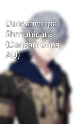 Danganronpa Shenanigans (Danganronpa AU)