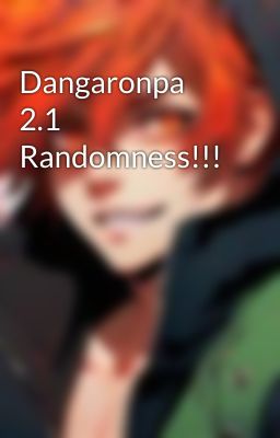 Dangaronpa 2.1 Randomness!!!