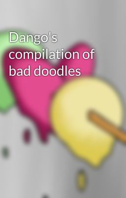 Dango's compilation of bad doodles