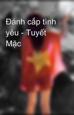 Đánh cắp tình yêu - Tuyết Mặc