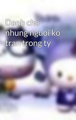 Danh cho nhung nguoi ko tran trong ty