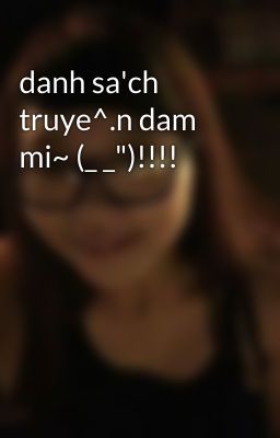 danh sa'ch truye^.n dam mi~ (_ _