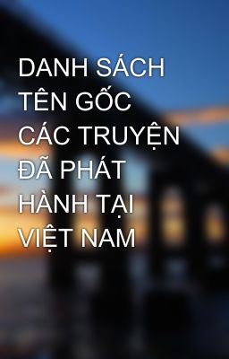 DANH SÁCH TÊN GỐC CÁC TRUYỆN ĐÃ PHÁT HÀNH TẠI VIỆT NAM