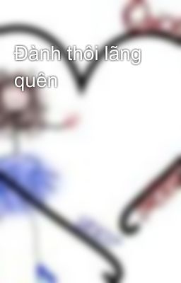 Đành thôi lãng quên