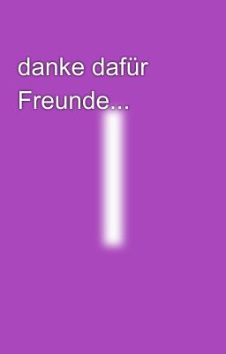 danke dafür Freunde...