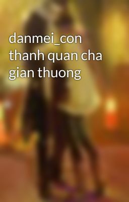 danmei_con thanh quan cha gian thuong