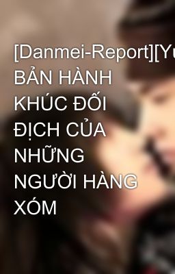 [Danmei-Report][YunJae] BẢN HÀNH KHÚC ĐỐI ĐỊCH CỦA NHỮNG NGƯỜI HÀNG XÓM