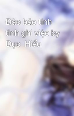 Đào bảo tính tình ghi việc by Dục  Hiểu