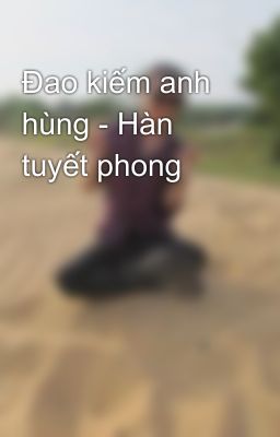 Đao kiếm anh hùng - Hàn tuyết phong