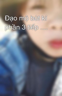 Đạo mộ bút kí phần 3 tiếp ....