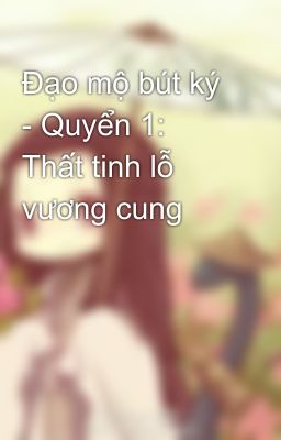 Đạo mộ bút ký - Quyển 1: Thất tinh lỗ vương cung