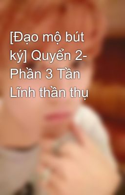 [Đạo mộ bút ký] Quyển 2- Phần 3 Tần Lĩnh thần thụ