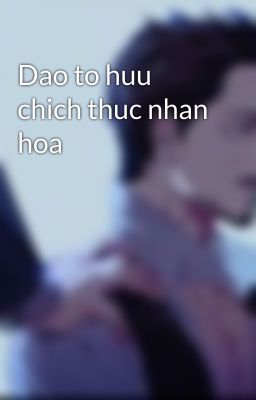 Dao to huu chich thuc nhan hoa