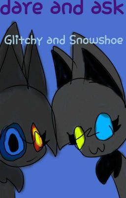 dare and  ask  Glitchy And Snowshoe