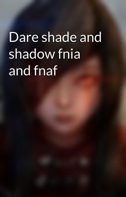 Dare shade and shadow fnia and fnaf