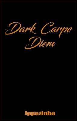 Dark Carpe Diem