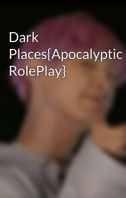 Dark Places{Apocalyptic RolePlay}