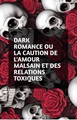 DARK ROMANCE OU LA CAUTION DE L'AMOUR MALSAIN ET DES RELATIONS TOXIQUES