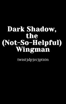 Dark Shadow, the (Not-So-Helpful) Wingman