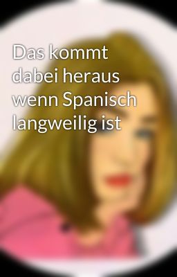 Das kommt dabei heraus wenn Spanisch langweilig ist