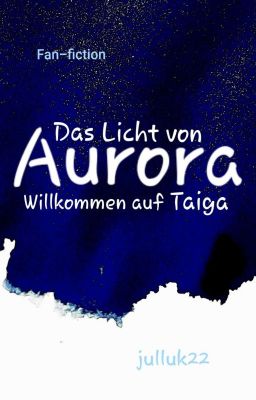 Das Licht von Aurora - Willkommen auf Taiga (Fan-fiction)