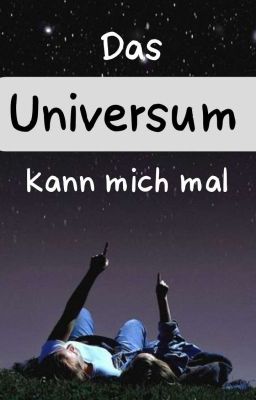 Das Universum kann mich mal