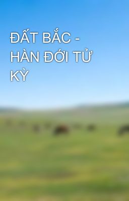 ĐẤT BẮC - HÀN ĐỚI TỬ KỲ