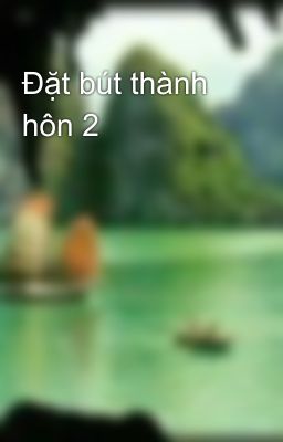 Đặt bút thành hôn 2