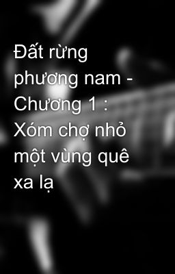 Đất rừng phương nam - Chương 1 : Xóm chợ nhỏ một vùng quê xa lạ