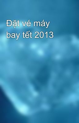 Đặt vé máy bay tết 2013