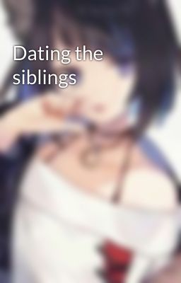 Dating the siblings