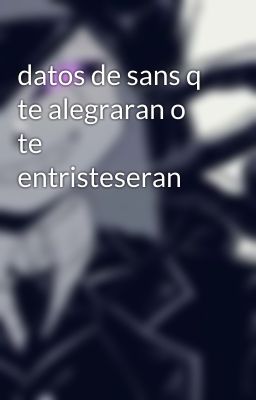 datos de sans q te alegraran o te entristeseran