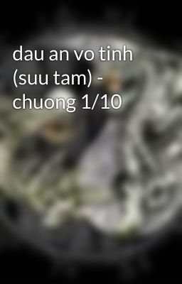 dau an vo tinh (suu tam) - chuong 1/10