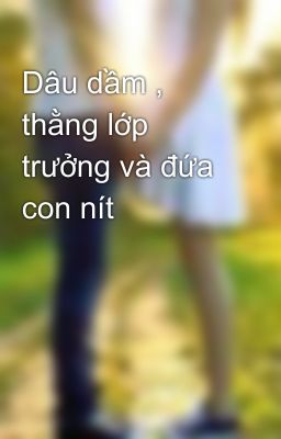 Dâu dầm , thằng lớp trưởng và đứa con nít