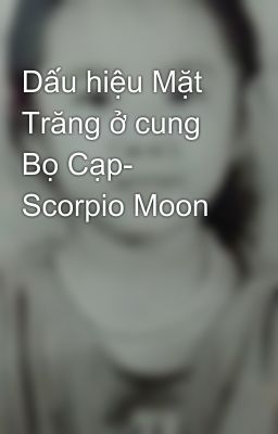 Dấu hiệu Mặt Trăng ở cung Bọ Cạp- Scorpio Moon