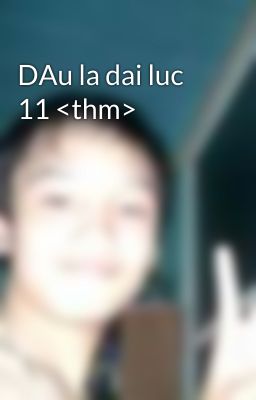 DAu la dai luc 11 <thm>