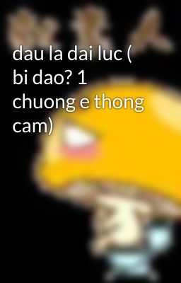 dau la dai luc ( bi dao? 1 chuong e thong cam)