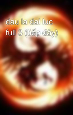 dau la dai luc full 3 (tiếp đây)