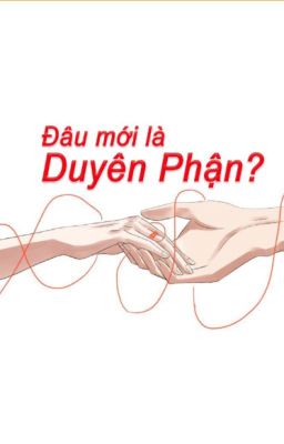 ĐÂU MỚI LÀ DUYÊN PHẬN?