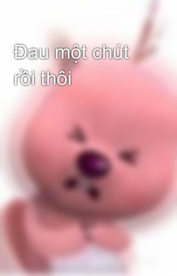 Đau một chút rồi thôi