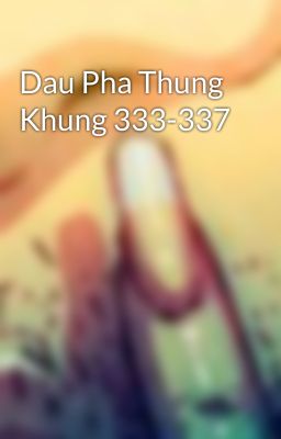 Dau Pha Thung Khung 333-337