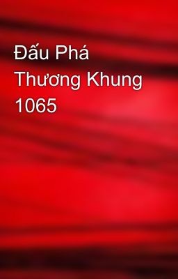 Đấu Phá Thương Khung 1065