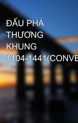 ĐẤU PHÁ THƯƠNG KHUNG 1104-1441(CONVER)