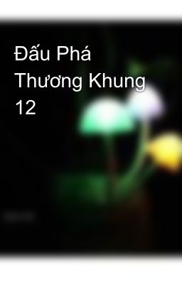 Đấu Phá Thương Khung 12