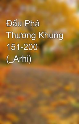 Đấu Phá Thương Khung 151-200 (_Arhi)